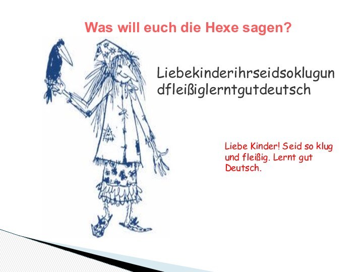 Was will euch die Hexe sagen?LiebekinderihrseidsoklugundfleißiglerntgutdeutschLiebe Kinder! Seid so klug und fleißig. Lernt gut Deutsch.