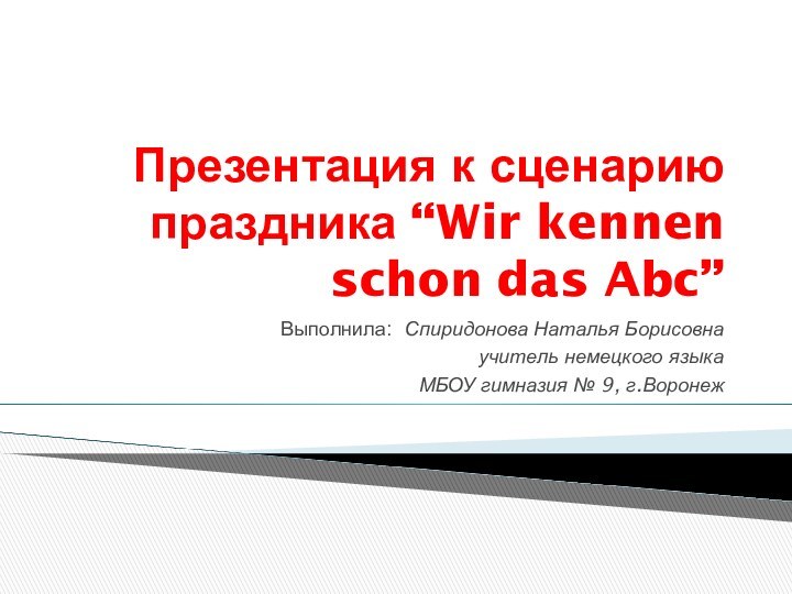 Презентация к сценарию праздника “Wir kennen schon das Abc”Выполнила: Спиридонова Наталья Борисовнаучитель