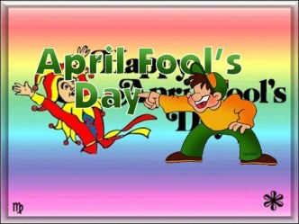 The first of April is Fool's Day