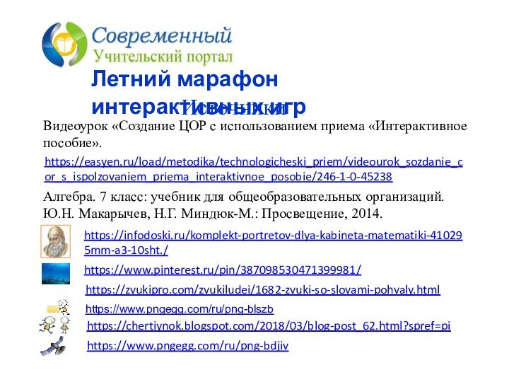 Летний марафон интерактивных игрhttps://easyen.ru/load/metodika/technologicheski_priem/videourok_sozdanie_cor_s_ispolzovaniem_priema_interaktivnoe_posobie/246-1-0-45238Видеоурок «Создание ЦОР с использованием приема «Интерактивное пособие». ИсточникиАлгебра.