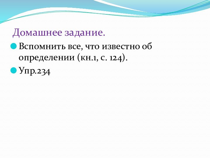 Домашнее задание.Вспомнить все, что известно об определении (кн.1, с. 124).Упр.234