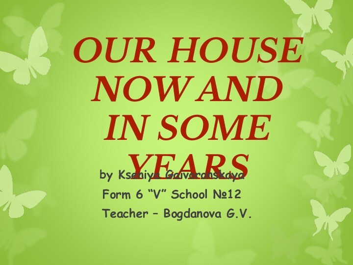 OUR HOUSE NOW AND IN SOME YEARSby Kseniya GaivoronskayaForm 6 “V” School