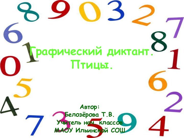 Графический диктант.  Птицы.Автор:Белозёрова Т.В.Учитель нач. классовМАОУ Ильинской СОШ