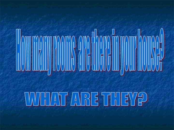 How many rooms are there in your house? WHAT ARE THEY?