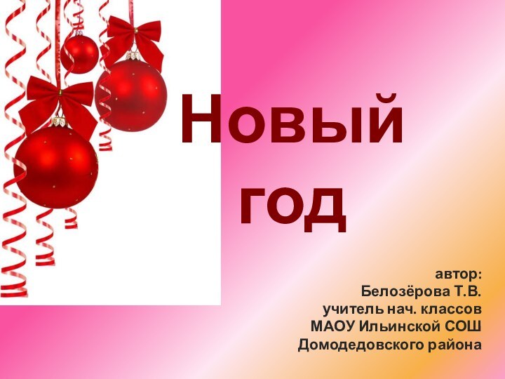 Новый годавтор:Белозёрова Т.В.учитель нач. классов МАОУ Ильинской СОШДомодедовского района