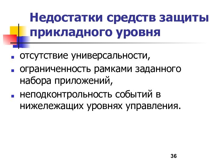 Недостатки средств защиты прикладного уровняотсутствие универсальности, ограниченность рамками заданного набора приложений, неподконтрольность