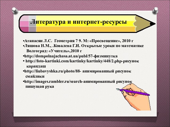 Литература и интернет-ресурсыАтанасян Л.С. Геометрия 7 9. М: «Просвещение», 2010 гЛяшова Н.М.,