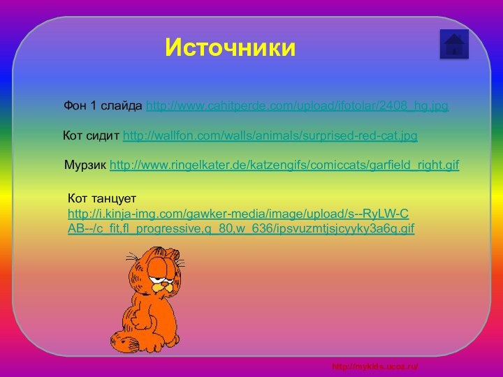 ИсточникиКот сидит http://wallfon.com/walls/animals/surprised-red-cat.jpg Кот танцует http://i.kinja-img.com/gawker-media/image/upload/s--RyLW-CAB--/c_fit,fl_progressive,q_80,w_636/ipsvuzmtjsjcyyky3a6q.gif Мурзик http://www.ringelkater.de/katzengifs/comiccats/garfield_right.gif Фон 1 слайда http://www.cahitperde.com/upload/ifotolar/2408_hg.jpg