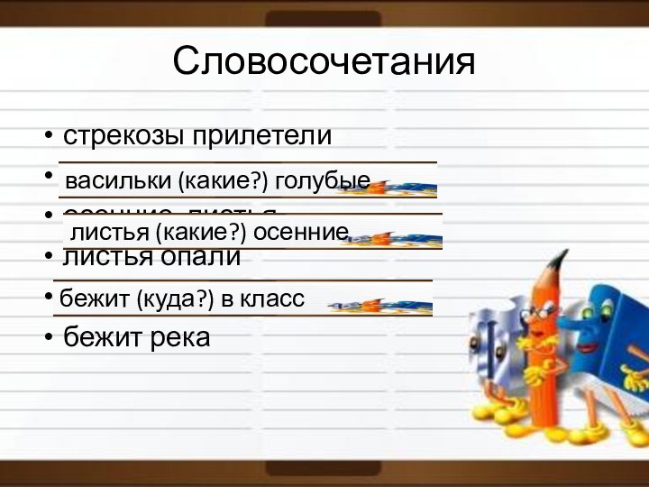 Словосочетания стрекозы прилетелиголубые василькиосенние листьялистья опалибежит в классбежит река васильки (какие?) голубыелистья