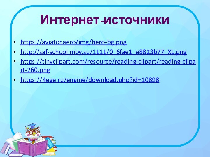Интернет-источникиhttps://aviator.aero/img/hero-bg.pnghttp://saf-school.moy.su/1111/0_6fae1_e8823b77_XL.pnghttps://tinyclipart.com/resource/reading-clipart/reading-clipart-260.pnghttps://4ege.ru/engine/download.php?id=10898