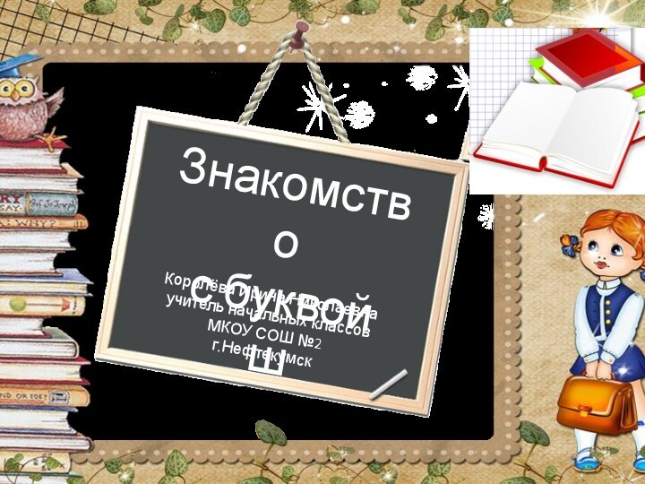 Знакомство с буквой шКоролёва Ирина Николаевнаучитель начальных классовМКОУ СОШ №2г.Нефтекумск