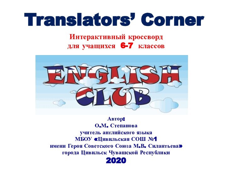 Translators’ Corner Автор:О.М. Степановаучитель английского языка МБОУ «Цивильская СОШ №1 имени Героя