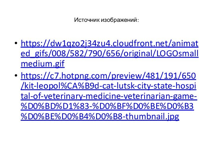 Источник изображений:https://dw1qzo2j34zu4.cloudfront.net/animated_gifs/008/582/790/656/original/LOGOsmallmedium.gifhttps://c7.hotpng.com/preview/481/191/650/kit-leopol%CA%B9d-cat-lutsk-city-state-hospital-of-veterinary-medicine-veterinarian-game-%D0%BD%D1%83-%D0%BF%D0%BE%D0%B3%D0%BE%D0%B4%D0%B8-thumbnail.jpg