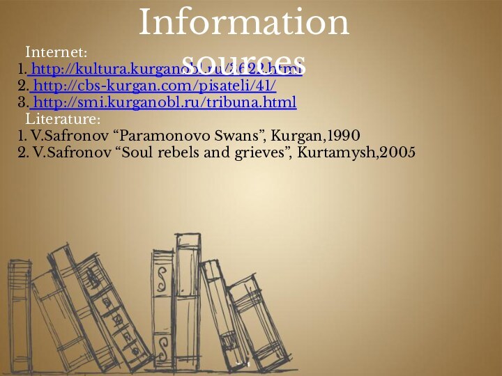 Internet: 1. http://kultura.kurganobl.ru/3622.html 2. http://cbs-kurgan.com/pisateli/41/ 3. http://smi.kurganobl.ru/tribuna.html Literature: 1. V.Safronov “Paramonovo