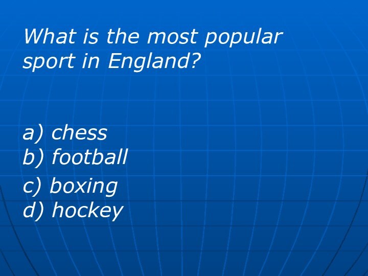 What is the most popular sport in England?a) chess