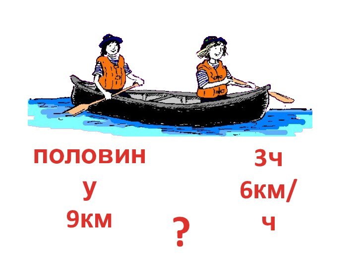 половину 9км3ч6км/ч?