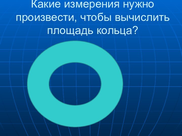 Какие измерения нужно произвести, чтобы вычислить площадь кольца?