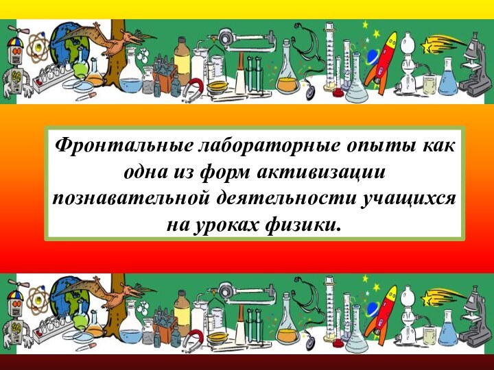 Фронтальные лабораторные опыты как одна из форм активизации познавательной деятельности учащихся на уроках физики.