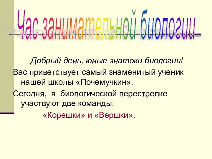 Добрый день, юные знатоки биологии!Вас приветствует самый знаменитый ученик нашей школы «Почемучкин».Сегодня,