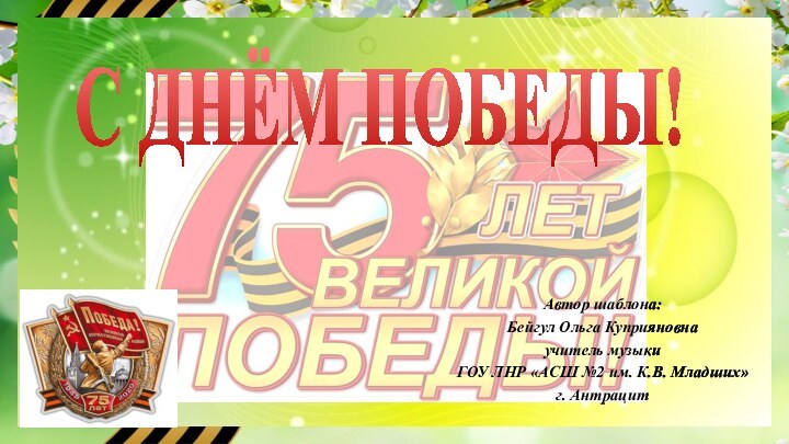 Автор шаблона: Бейгул Ольга Куприяновна учитель музыки ГОУ ЛНР «АСШ №2