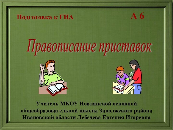 Правописание приставокПодготовка к ГИАА 6Учитель МКОУ Новлянской основной общеобразовательной школы Заволжского района