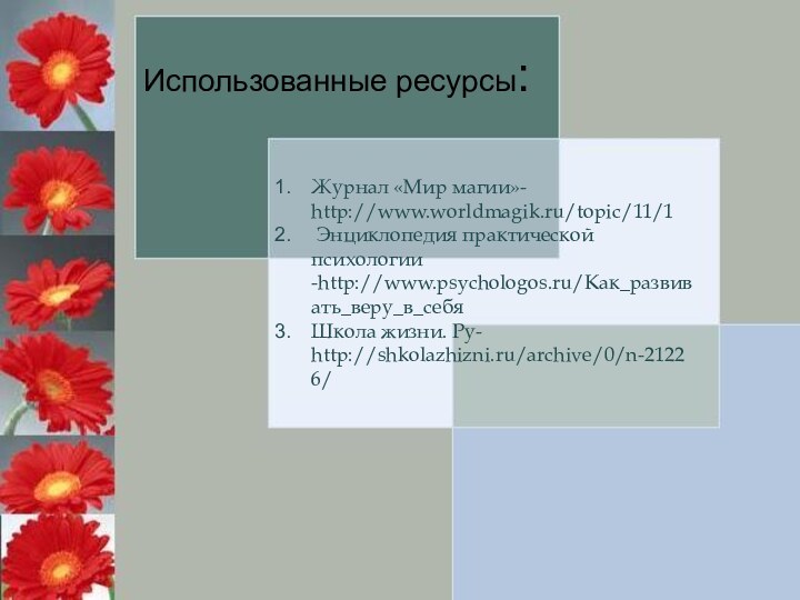 Использованные ресурсы:Журнал «Мир магии»- http://www.worldmagik.ru/topic/11/1 Энциклопедия практической психологии -http://www.psychologos.ru/Как_развивать_веру_в_себяШкола жизни. Ру- http://shkolazhizni.ru/archive/0/n-21226/