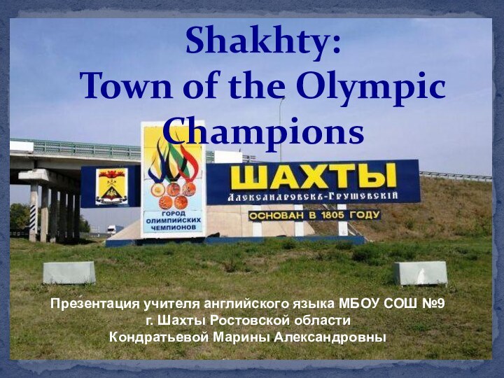 Shakhty:Town of the Olympic Champions Презентация учителя английского языка МБОУ СОШ №9