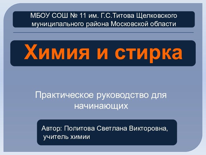 Химия и стиркаПрактическое руководство для начинающих Автор: Политова Светлана Викторовна, учитель химииМБОУ