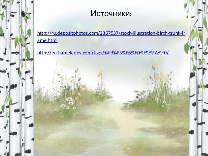 Источники:http://ru.depositphotos.com/2367537/stock-illustration-birch-trunk-frame.html http://en.hameleons.com/tags/%EB%F3%E6%E0%E9%EA%E0/