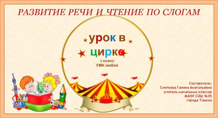 РАЗВИТИЕ РЕЧИ И ЧТЕНИЕ ПО СЛОГАМ Составитель:Слиткова Галина Анатольевнаучитель начальных классовМАОУ СОШ