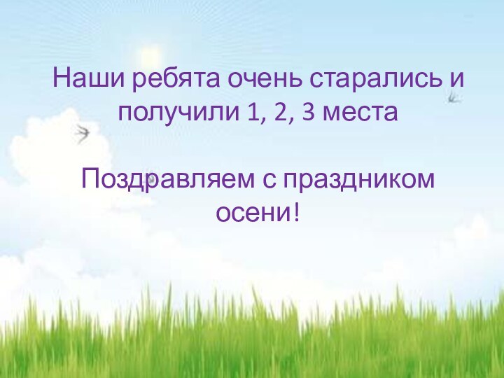 Наши ребята очень старались и получили 1, 2, 3 места   Поздравляем с праздником осени!