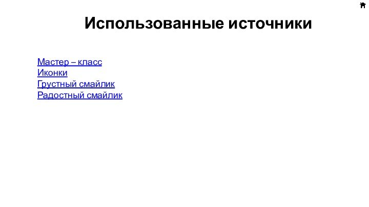 Использованные источникиМастер – класс Иконки Грустный смайликРадостный смайлик