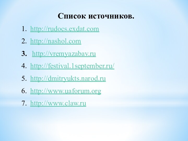 Список источников.http://rudocs.exdat.comhttp://nashol.com http://vremyazabav.ruhttp://festival.1september.ru/http://dmitryukts.narod.ruhttp://www.uaforum.orghttp://www.claw.ru