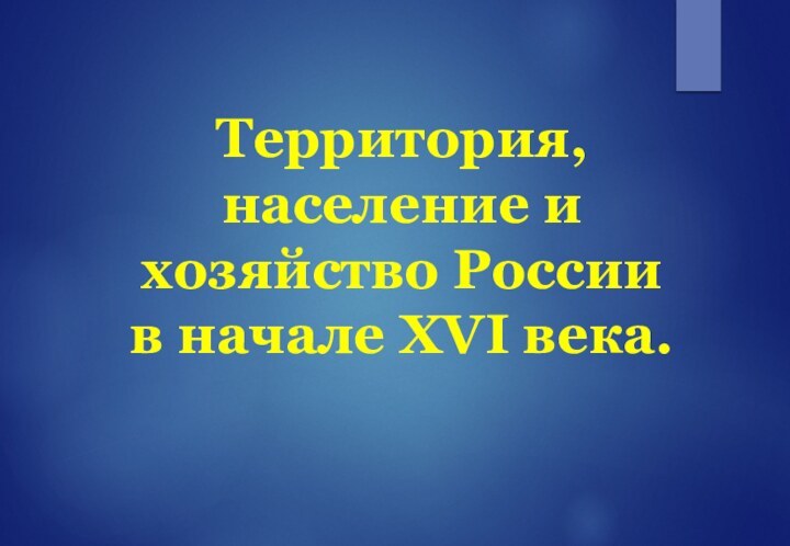 Территория, население и хозяйство России в начале XVI века.