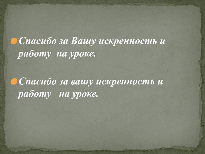 Спасибо за Вашу искренность и работу на уроке.Спасибо за вашу искренность и работу  на уроке.