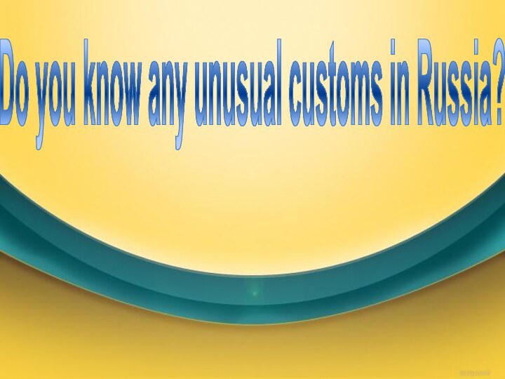 Do you know any unusual customs in Russia?