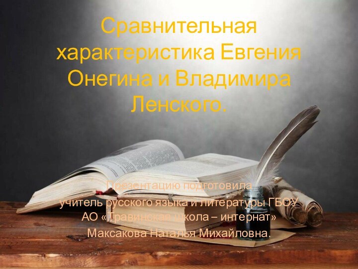 Сравнительная характеристика Евгения Онегина и Владимира Ленского.Презентацию подготовилаучитель русского языка и литературы