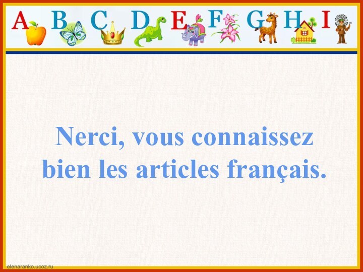 Nerci, vous connaissezbien les articles français.