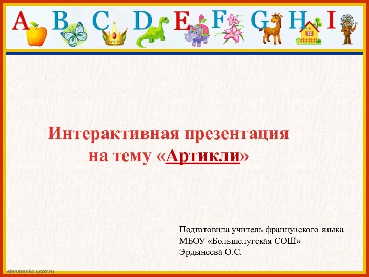 Интерактивная презентация на тему «Артикли»Подготовила учитель французского языкаМБОУ «Большелугская СОШ»Эрдынеева О.С.