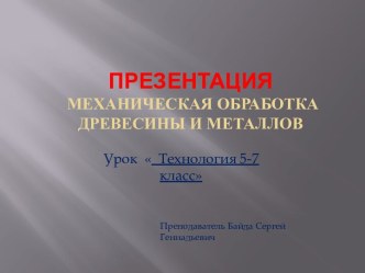 Презентация технология Механическая обработка древесины и металлов, 5-7 класс