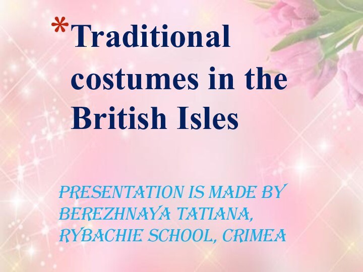 Presentation is made by Berezhnaya Tatiana, Rybachie school, CrimeaTraditional costumes in the British Isles