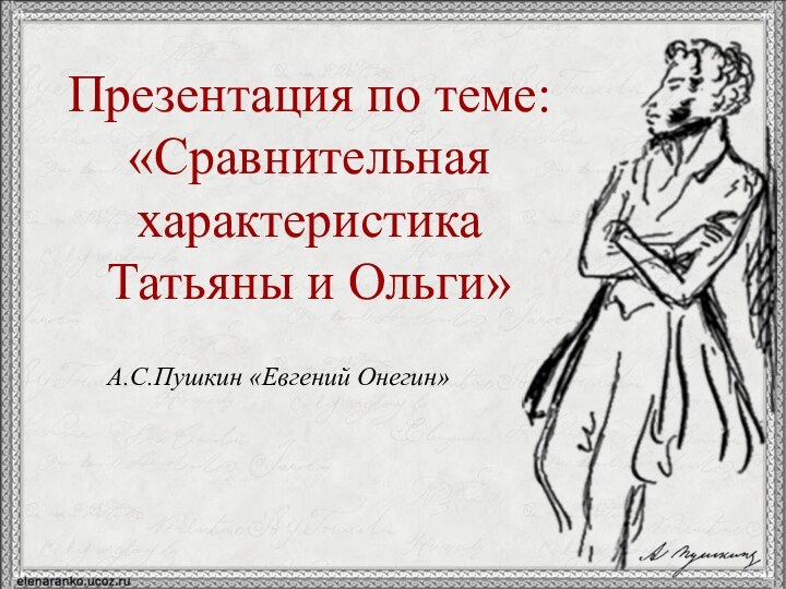 Презентация по теме: «Сравнительная характеристика Татьяны и Ольги»А.С.Пушкин «Евгений Онегин»