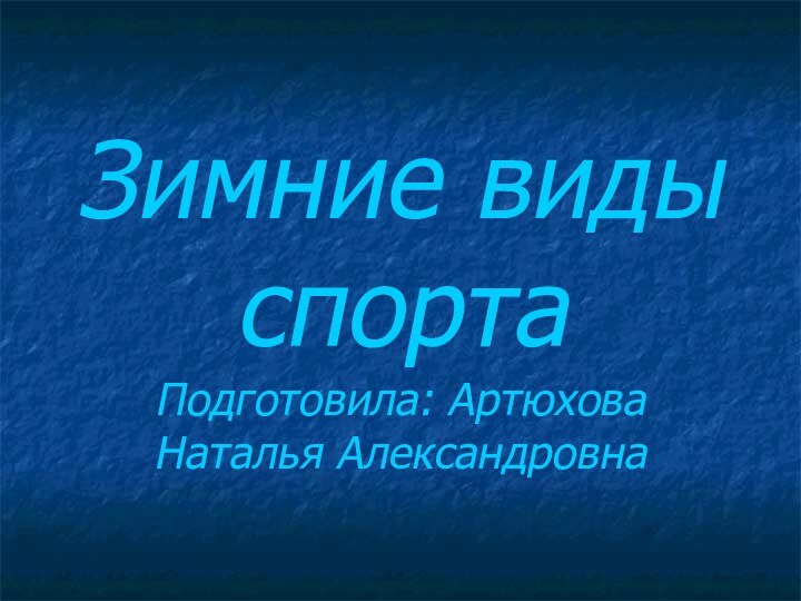 Зимние виды спорта Подготовила: Артюхова Наталья Александровна