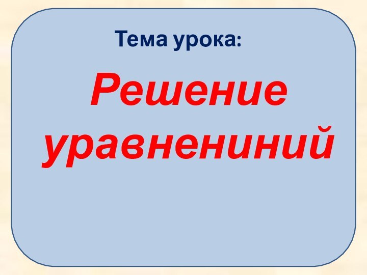 Тема урока:Решение уравнениний