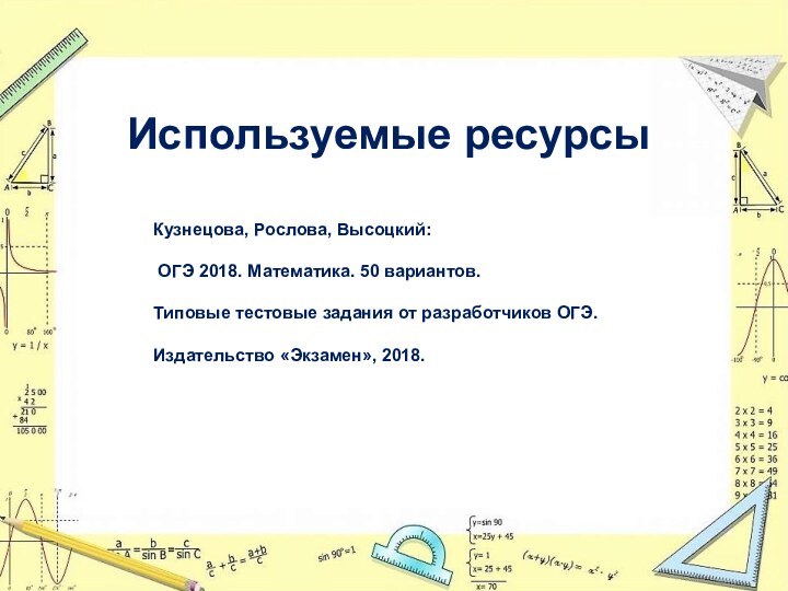 Используемые ресурсыКузнецова, Рослова, Высоцкий: ОГЭ 2018. Математика. 50 вариантов. Типовые тестовые задания