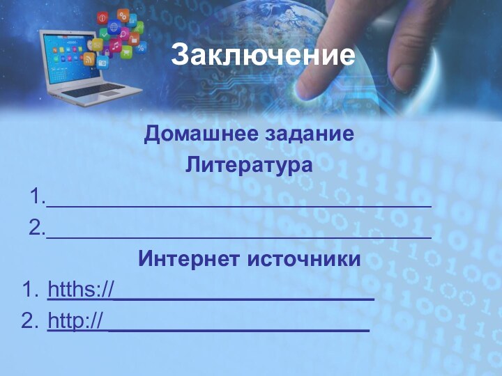 ЗаключениеДомашнее задание Литература1._______________________________2._______________________________Интернет источникиhtths://_____________________http:// _____________________