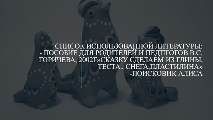 Список использованной литературы:  - Пособие для родителей и педпгогов В.С.Горичева, 2002г»Сказку