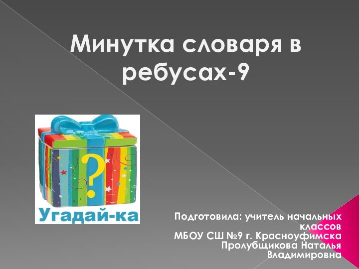 Минутка словаря в ребусах-9Подготовила: учитель начальных классов МБОУ СШ №9 г. КрасноуфимскаПролубщикова Наталья Владимировна