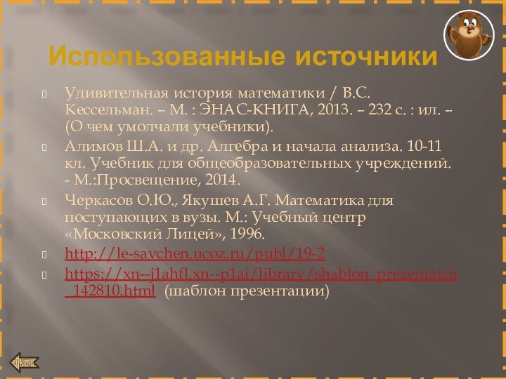 Использованные источникиУдивительная история математики / В.С. Кессельман. – М. : ЭНАС-КНИГА, 2013.