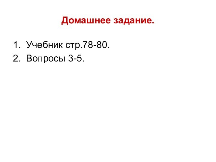 Домашнее задание.1. Учебник стр.78-80.2. Вопросы 3-5.